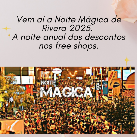 Confirmada a data da Noite Mágica em Rivera 2025. Noite anual dos descontos nos free shops da fronteira. 